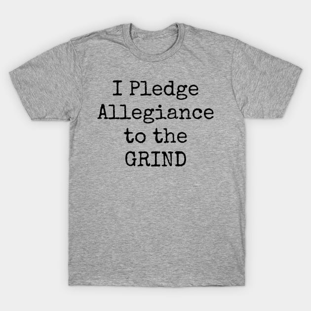 I Pledge Allegiance To The Grind Motivational Inspirational Hustler T-Shirt by shewpdaddy